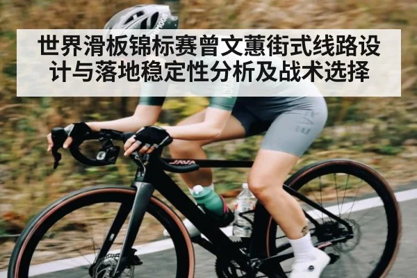 世界滑板锦标赛曾文蕙街式线路设计与落地稳定性分析及战术选择